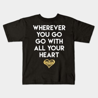 Wherever You Go Go With All Your Heart Kids T-Shirt